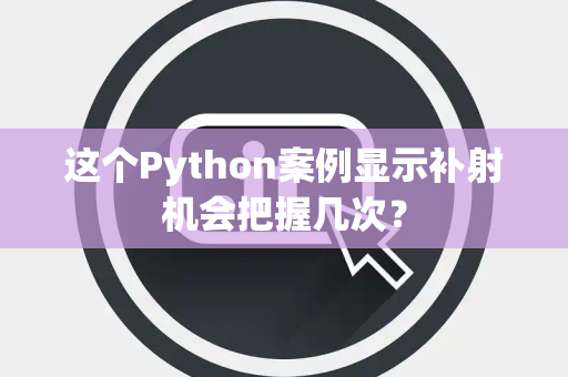 这个Python案例显示补射机会把握几次？