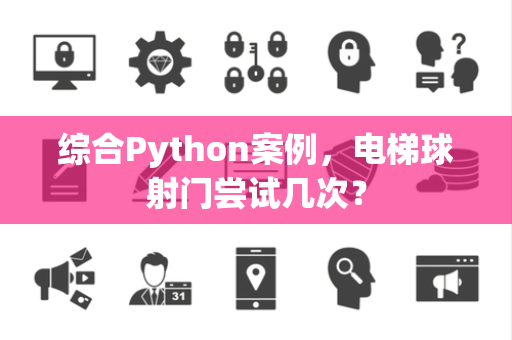 综合Python案例，电梯球射门尝试几次？