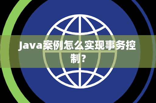 Java案例怎么实现事务控制? Java案例怎么实现事务控制?