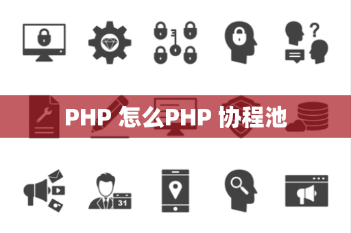 PHP 怎么PHP 协程池