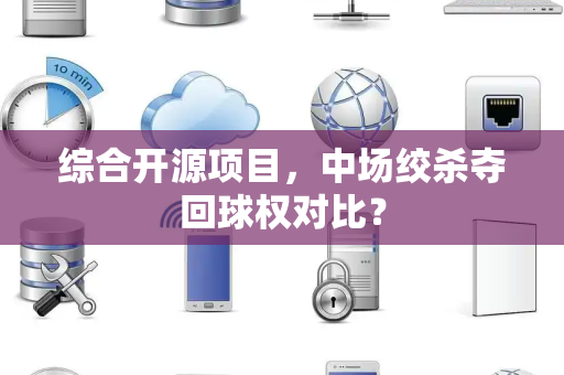 综合开源项目，中场绞杀夺回球权对比？