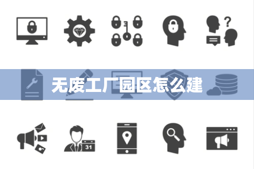 无废工厂园区怎么建