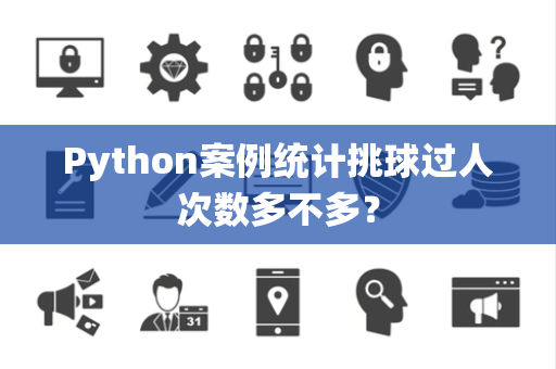 Python案例统计挑球过人次数多不多？