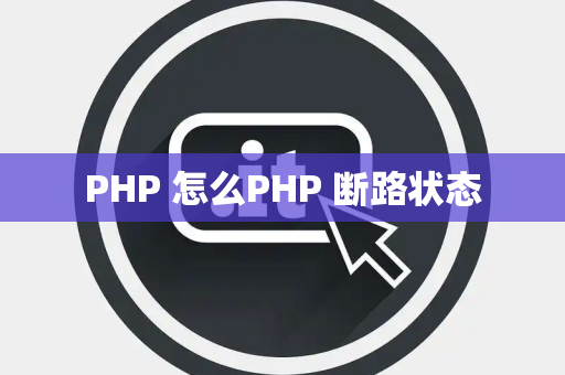 PHP 怎么PHP 断路状态