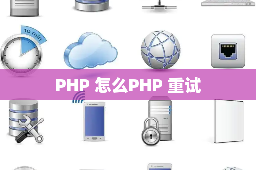 PHP 怎么PHP 重试