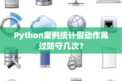 Python案例统计假动作晃过防守几次？
