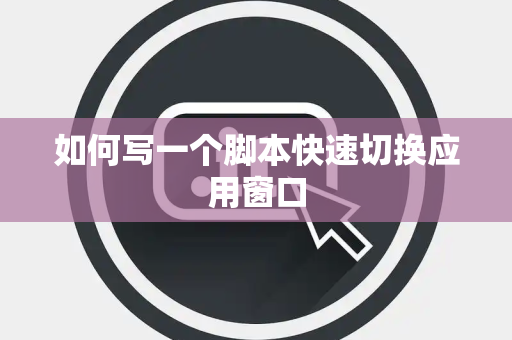 如何写一个脚本快速切换应用窗口