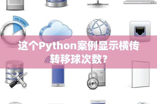 这个Python案例显示横传转移球次数？