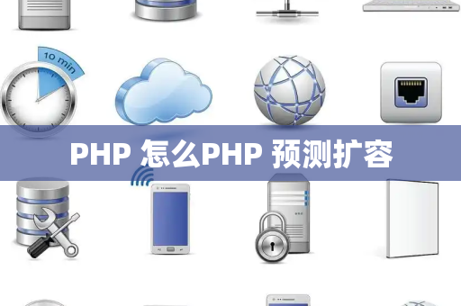 PHP 怎么PHP 预测扩容