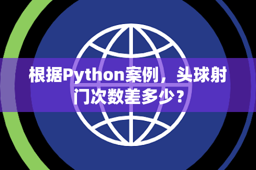 根据Python案例，头球射门次数差多少？