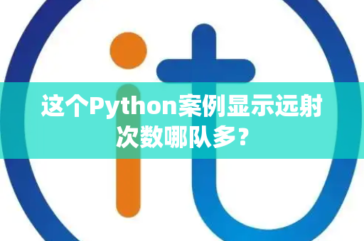 这个Python案例显示远射次数哪队多？