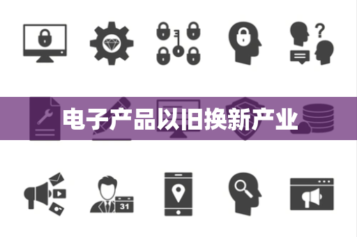 电子产品以旧换新产业