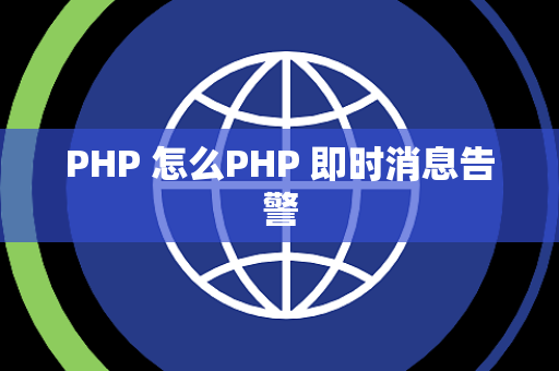 PHP 怎么PHP 即时消息告警