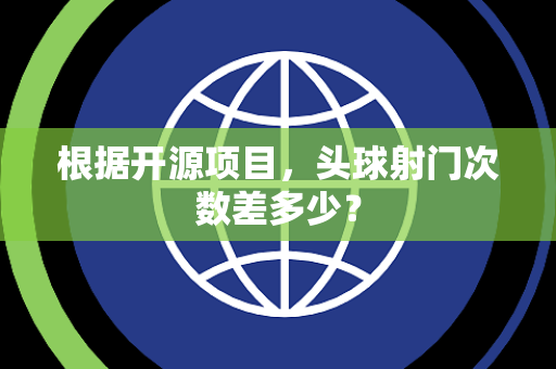 根据开源项目，头球射门次数差多少？