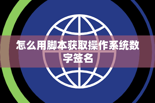 怎么用脚本获取操作系统数字签名