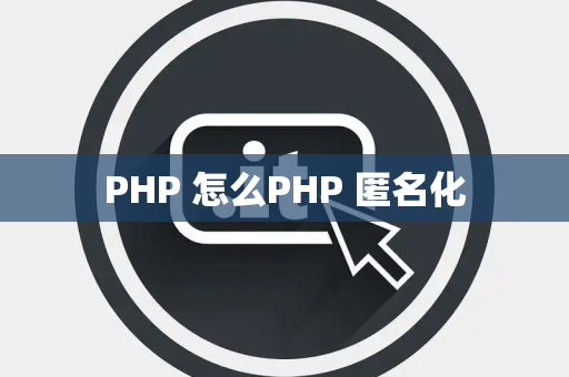 PHP 怎么PHP 匿名化