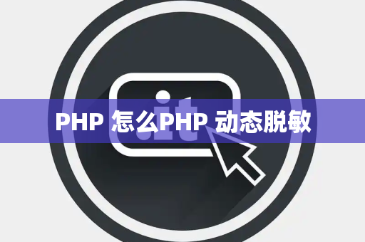 PHP 怎么PHP 动态脱敏