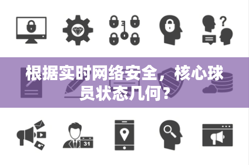 根据实时网络安全，核心球员状态几何？