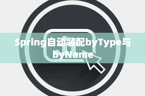 Spring自动装配byType与byName
