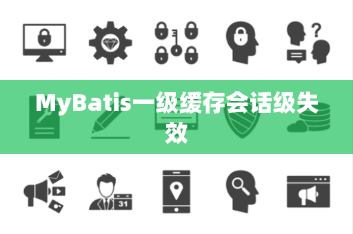 MyBatis一级缓存会话级失效