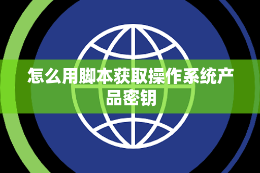 怎么用脚本获取操作系统产品密钥