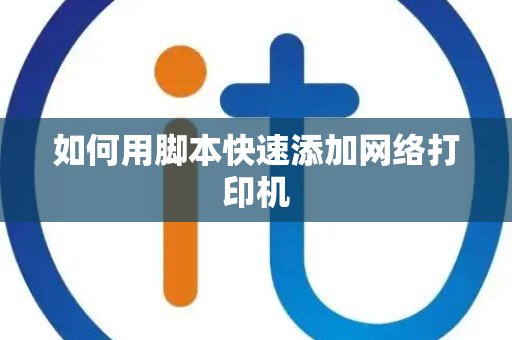 如何用脚本快速添加网络打印机