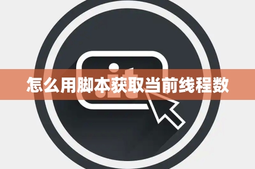 怎么用脚本获取当前线程数