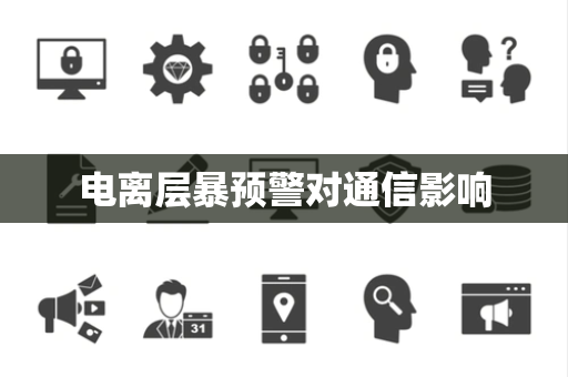 电离层暴预警对通信影响