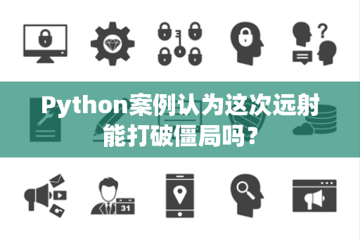 Python案例认为这次远射能打破僵局吗？