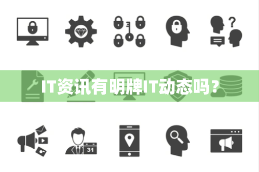 IT资讯有明牌IT动态吗？
