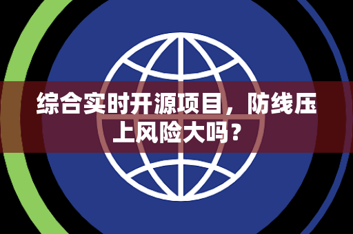 综合实时开源项目，防线压上风险大吗？
