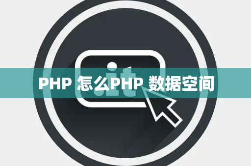 PHP 怎么PHP 数据空间