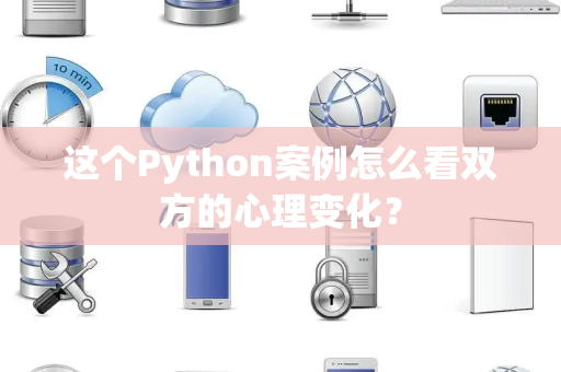 这个Python案例怎么看双方的心理变化？