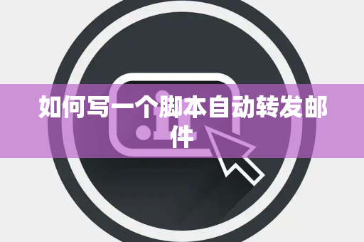 如何写一个脚本自动转发邮件