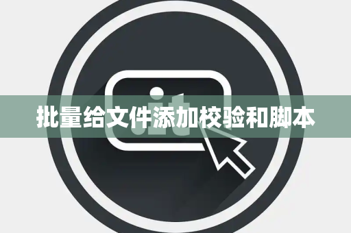 批量给文件添加校验和脚本