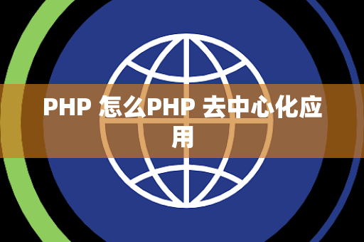 PHP 怎么PHP 去中心化应用