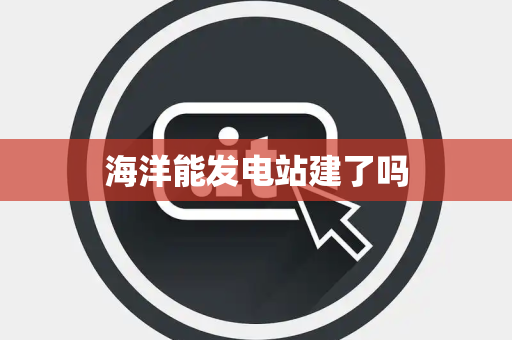 海洋能发电站建了吗