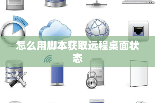 怎么用脚本获取远程桌面状态