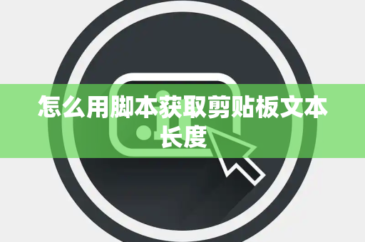 怎么用脚本获取剪贴板文本长度