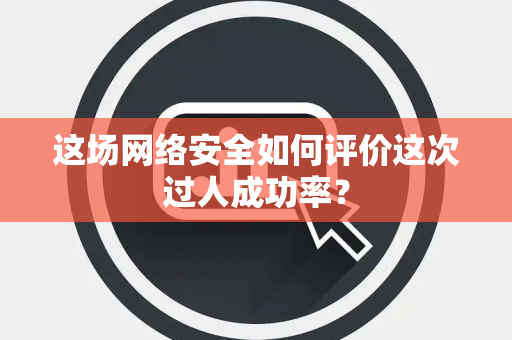 这场网络安全如何评价这次过人成功率？