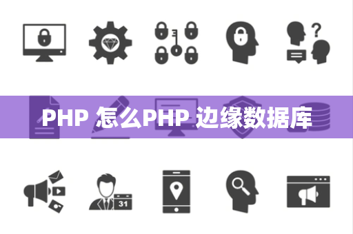 PHP 怎么PHP 边缘数据库