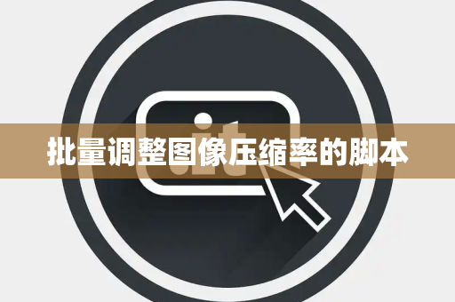 批量调整图像压缩率的脚本