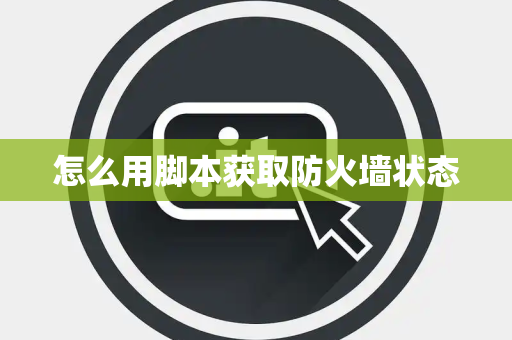 怎么用脚本获取防火墙状态