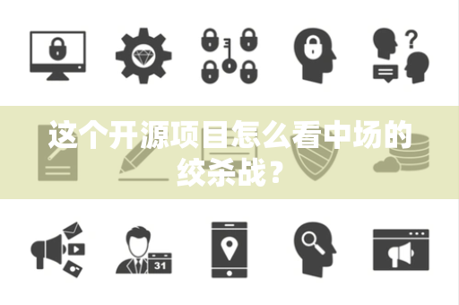 这个开源项目怎么看中场的绞杀战？