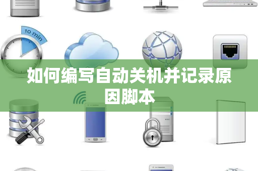 如何编写自动关机并记录原因脚本