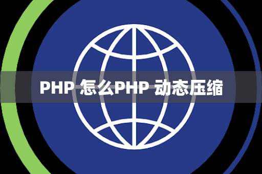 PHP 怎么PHP 动态压缩