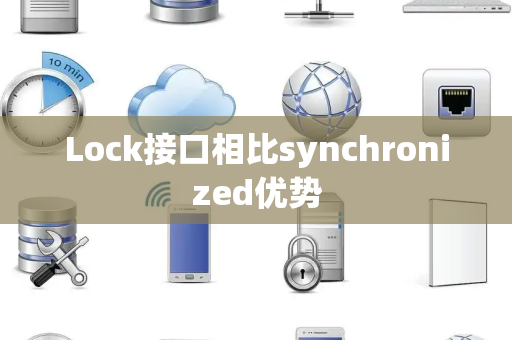 Lock接口相比synchronized优势