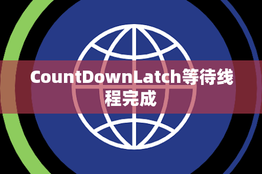 CountDownLatch等待线程完成