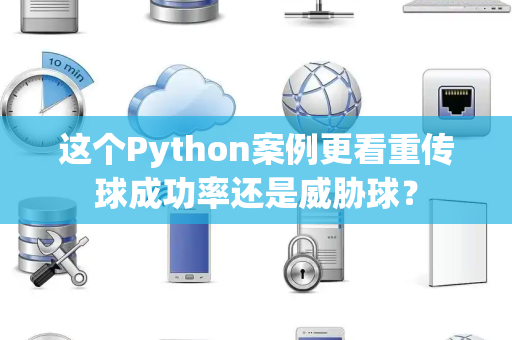 这个Python案例更看重传球成功率还是威胁球？
