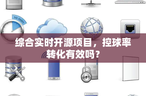综合实时开源项目，控球率转化有效吗？